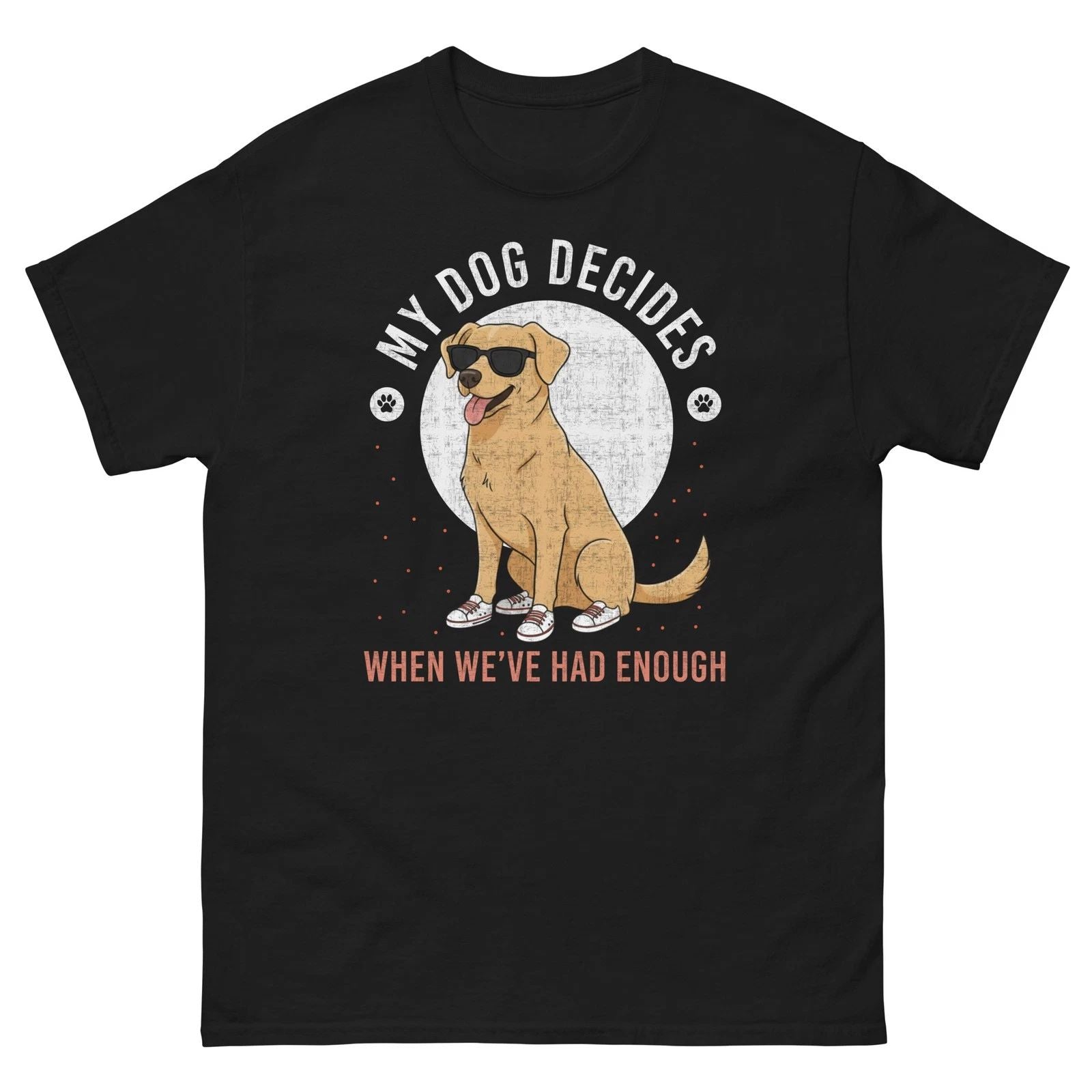 My Dog Decides When We've Had Enough Shirt Funny Dog Lover Graphic Tee Unisex T-shirt, Sweatshirt, Hoodie, Long Sleeve Tee - T-Shirt, Sweatshirt, Hoodie