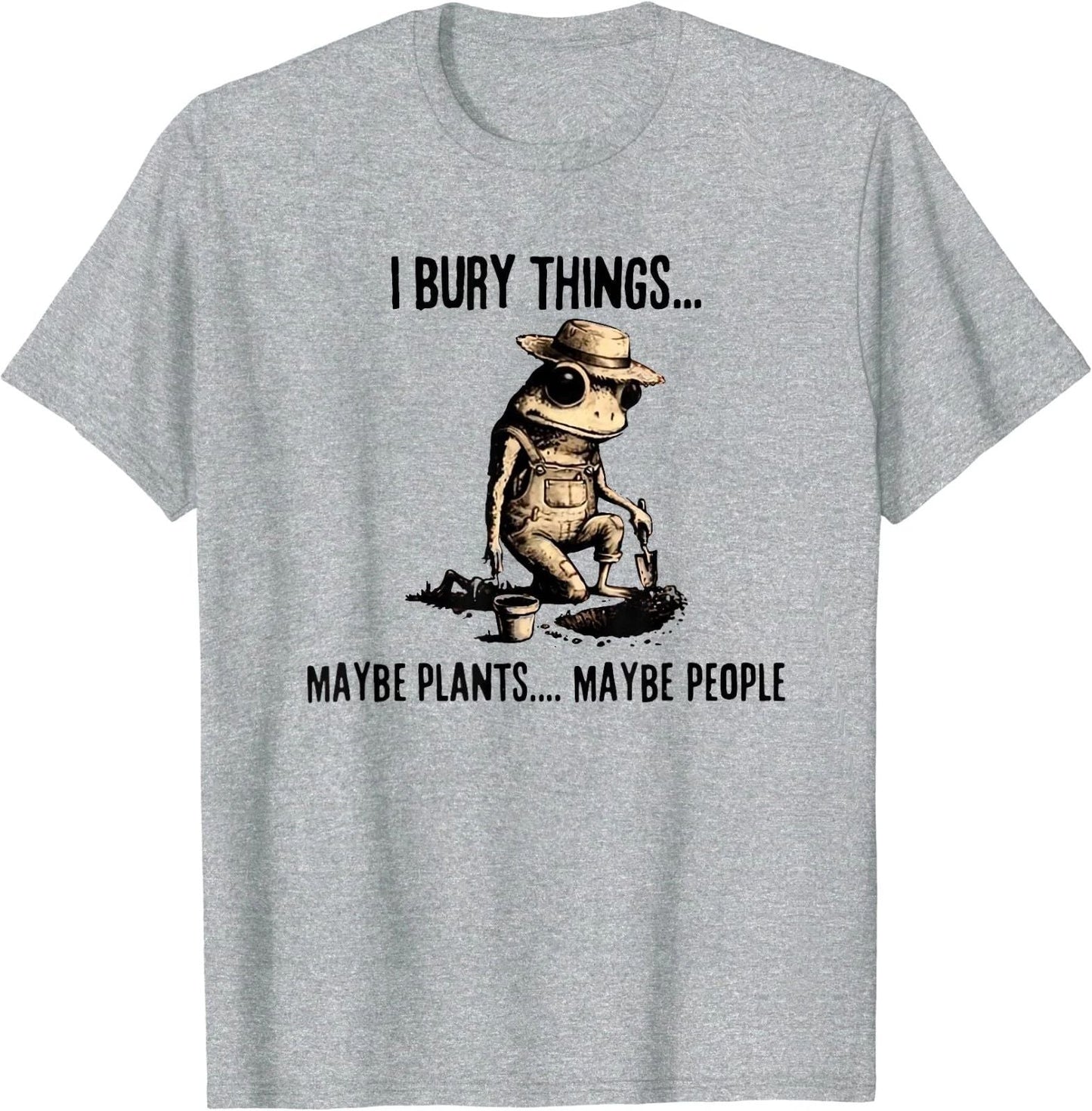 I Bury Things Maybe Plants Maybe People T-Shirt Unisex T-shirt, Sweatshirt, Hoodie, Long Sleeve Tee - T-Shirt, Sweatshirt, Hoodie