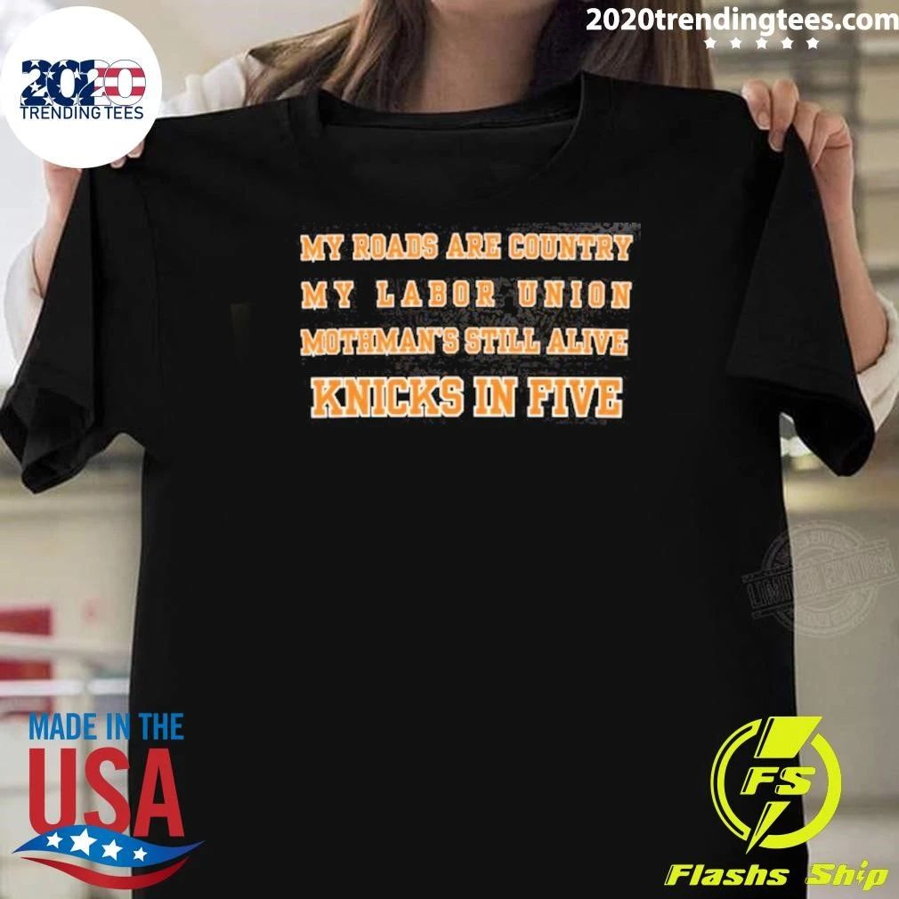 My Roads Are Country My Labor Union Mothmans Still Alive Knicks In Five Shirt Unisex T-shirt, Sweatshirt, Hoodie, Long Sleeve Tee - T-Shirt, Sweatshirt, Hoodie