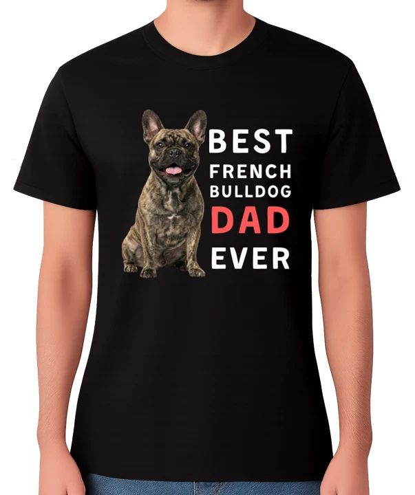 Best French Bulldog Dad Ever Funny Dog Lover Gift T-Shirt Pet Owner Father Tee Unisex T-shirt, Sweatshirt, Hoodie, Long Sleeve Tee - T-Shirt, Sweatshirt, Hoodie