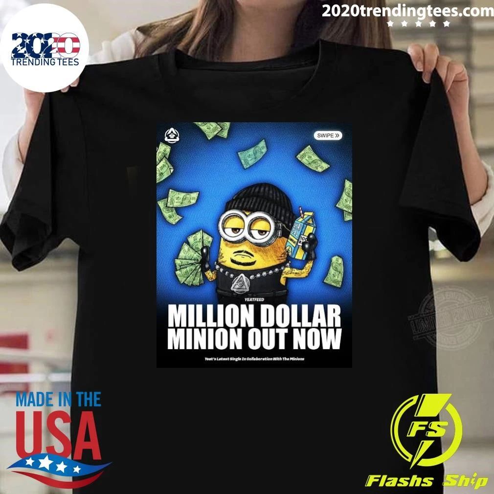 Yeatfeed Million Dollar Minion Out Now Yeats Latest Single Ig Collaboration With The Minions Shirt - T-Shirt, Sweatshirt, Hoodie