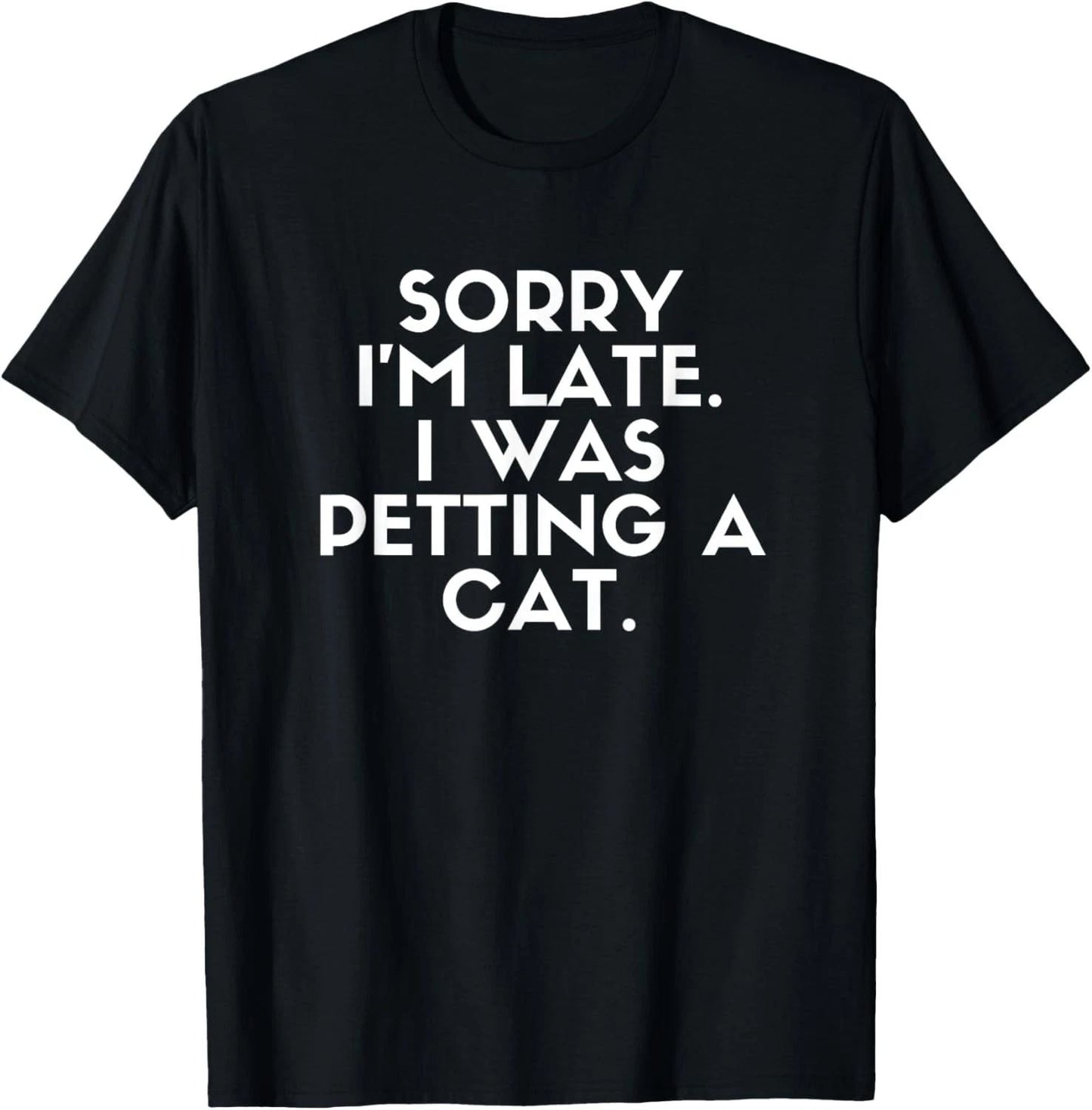 Sorry I'm Late I Was Petting A Cat. Cat Lover Funny Saying T-Shirt Unisex T-shirt, Sweatshirt, Hoodie, Long Sleeve Tee - T-Shirt, Sweatshirt, Hoodie