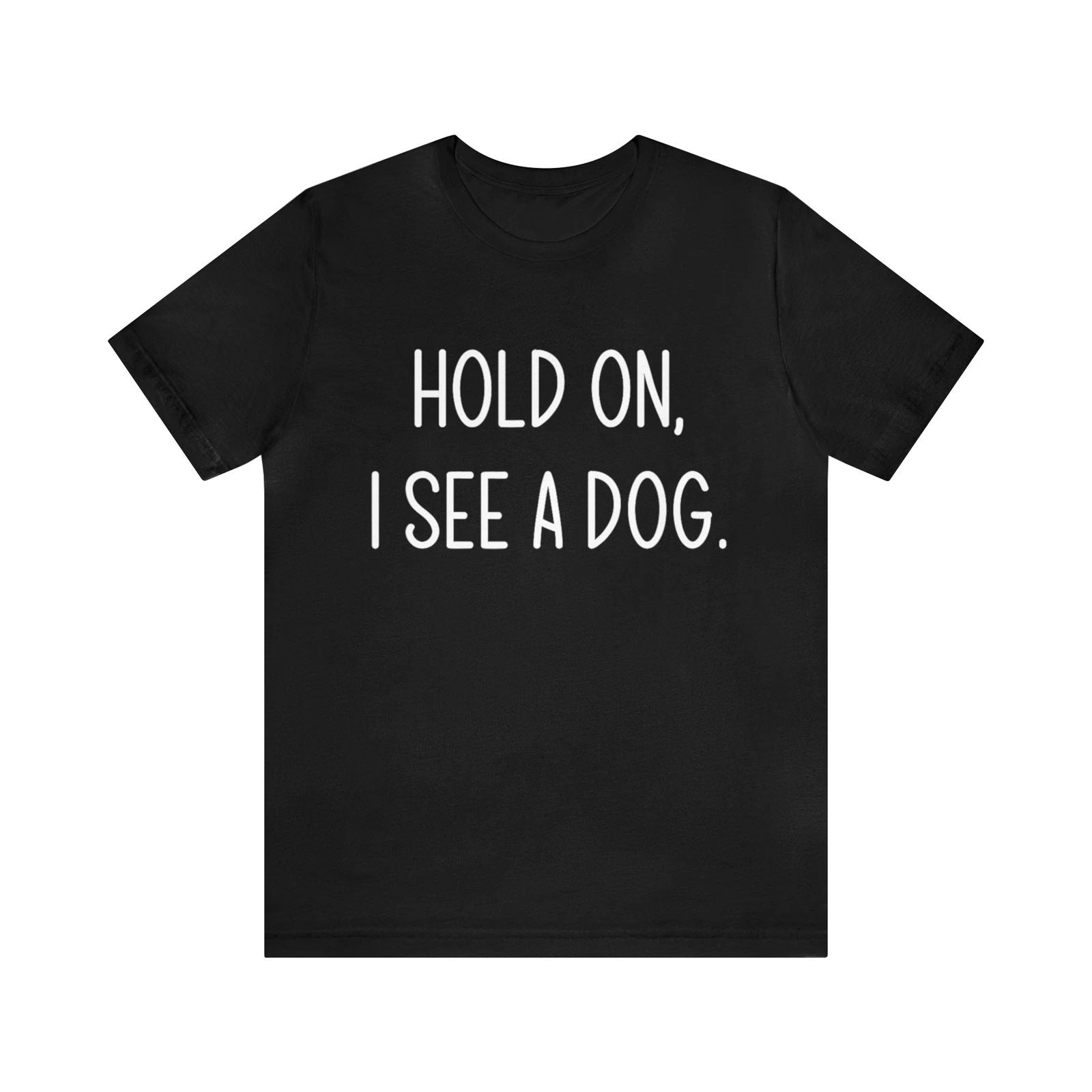 Hold On I See A Dog Dog Owner Dog Lover Animals T-shirt Unisex T-shirt, Sweatshirt, Hoodie, Long Sleeve Tee - T-Shirt, Sweatshirt, Hoodie