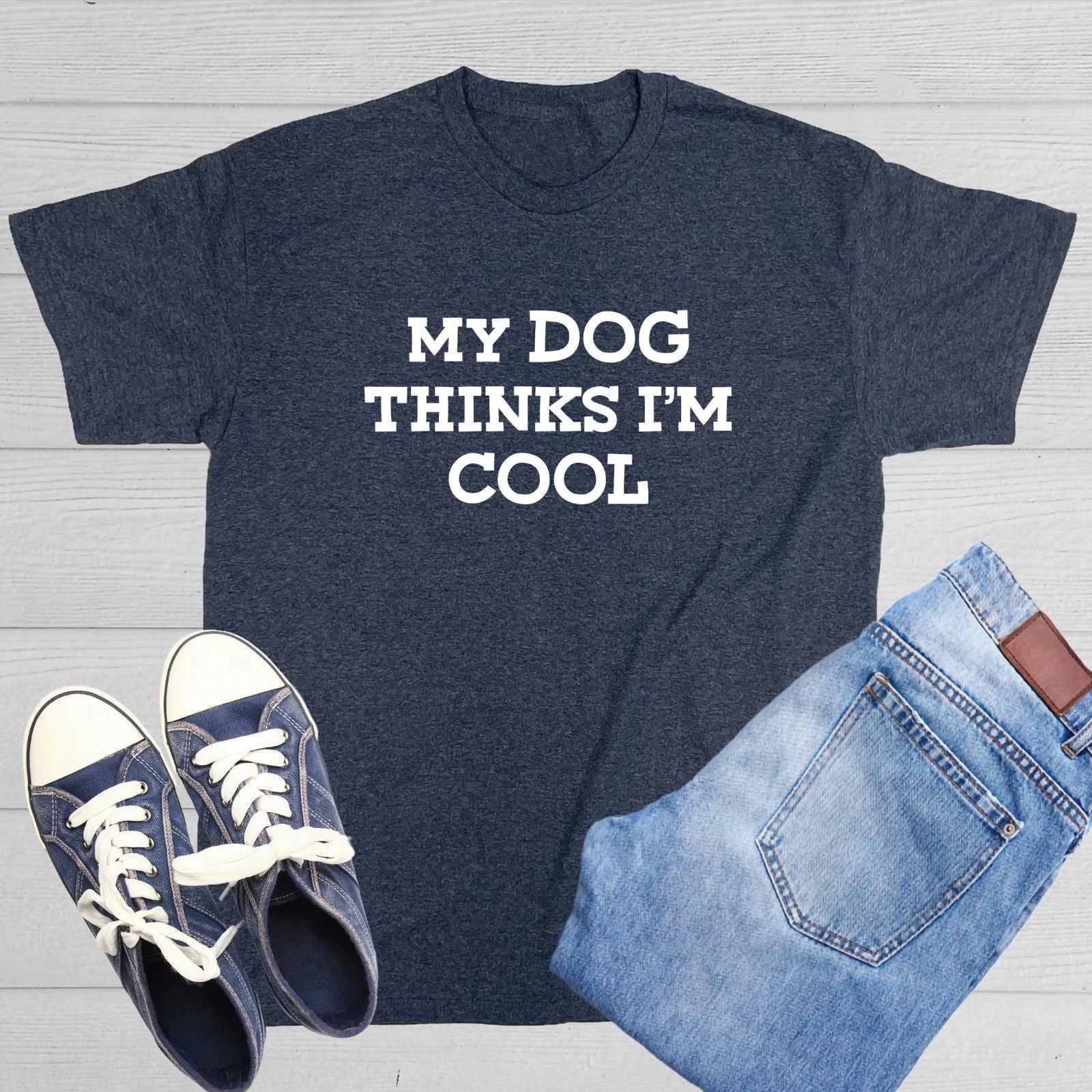 My Dog Thinks I'm Cool Sarcastic Novelty Funny T-Shirts Unisex T-shirt, Sweatshirt, Hoodie, Long Sleeve Tee - T-Shirt, Sweatshirt, Hoodie
