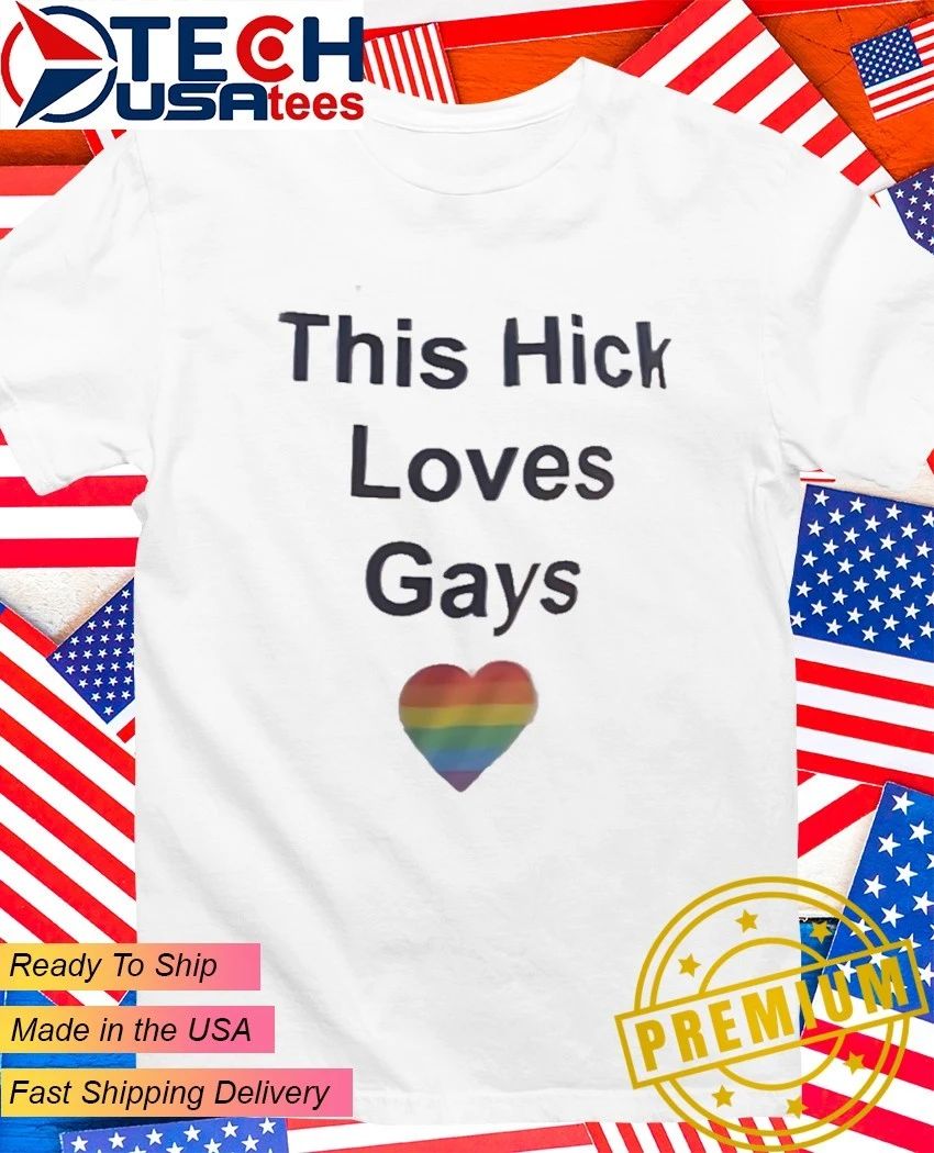 This Hick love gays shirt Unisex T-shirt, Sweatshirt, Hoodie, Long Sleeve Tee - T-Shirt, Sweatshirt, Hoodie