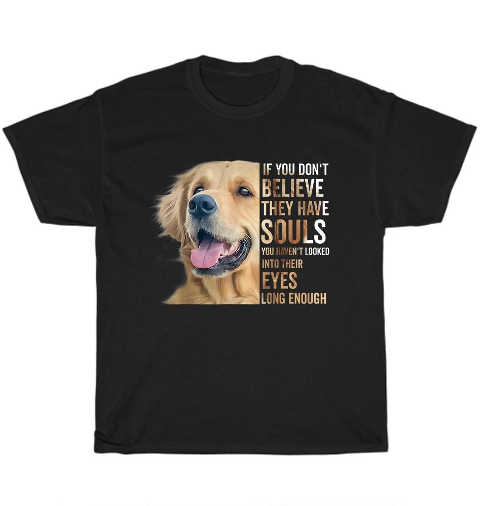 Golden Retriever If You Don't Believe They Have Souls Dog Pet Lover T-Shirt Gift Unisex T-shirt, Sweatshirt, Hoodie, Long Sleeve Tee - T-Shirt, Sweatshirt, Hoodie