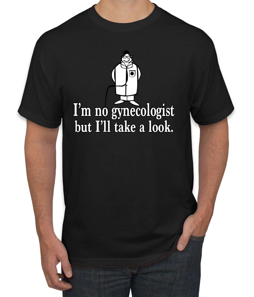 Im No Gynecologist Take A Look Doctor Humor Men Tshirt Unisex T-shirt, Sweatshirt, Hoodie, Long Sleeve Tee - T-Shirt, Sweatshirt, Hoodie
