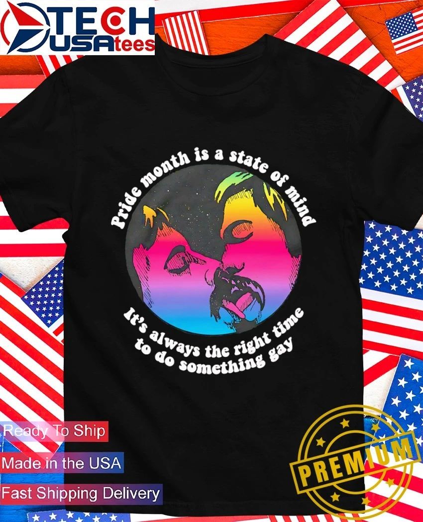 Pride month is a state of mind its always the right time to do something gay shirt Unisex T-shirt, Sweatshirt, Hoodie, Long Sleeve Tee - T-Shirt, Sweatshirt, Hoodie