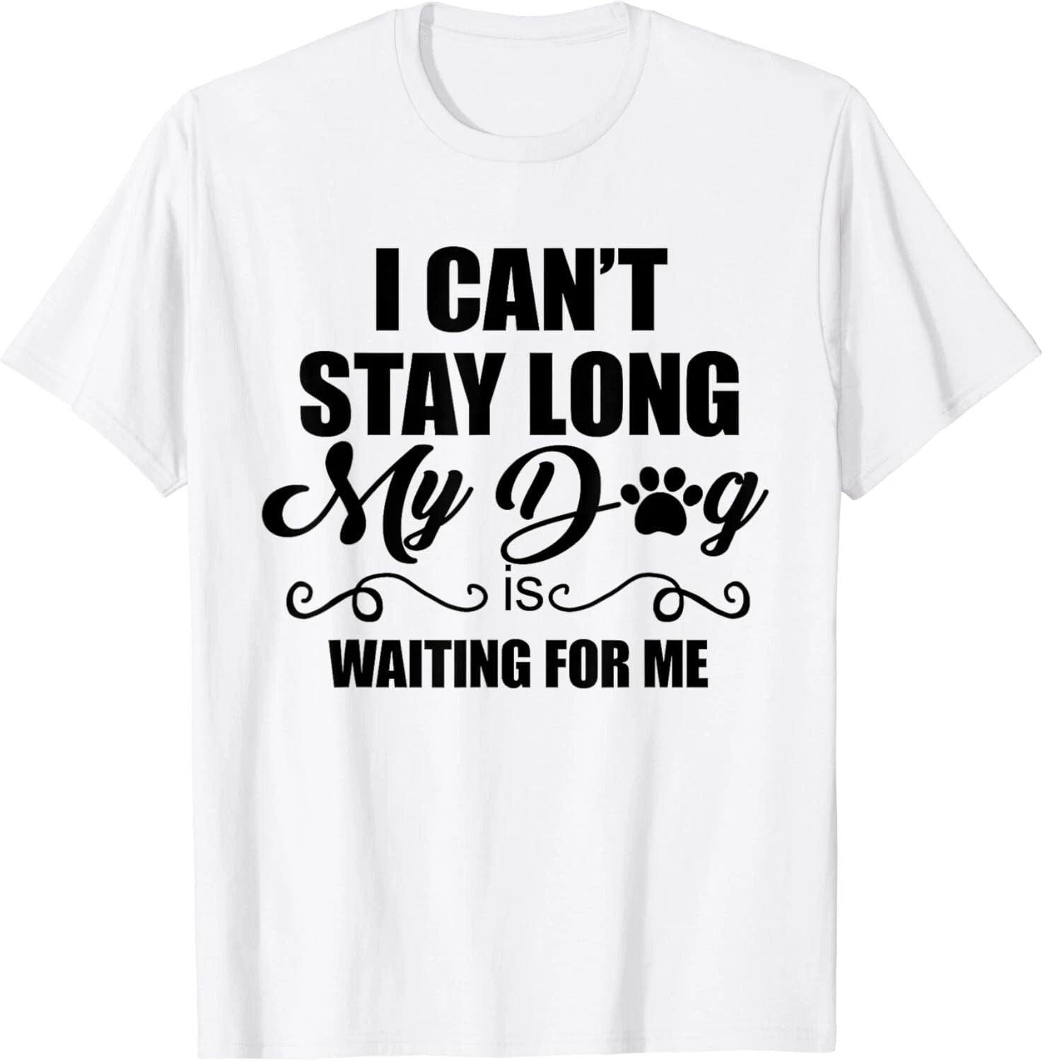 I Can't Stay Long_ My Dog is Waiting For Me Funny Dog Lover Gift Unisex T-Shirt Unisex T-shirt, Sweatshirt, Hoodie, Long Sleeve Tee - T-Shirt, Sweatshirt, Hoodie