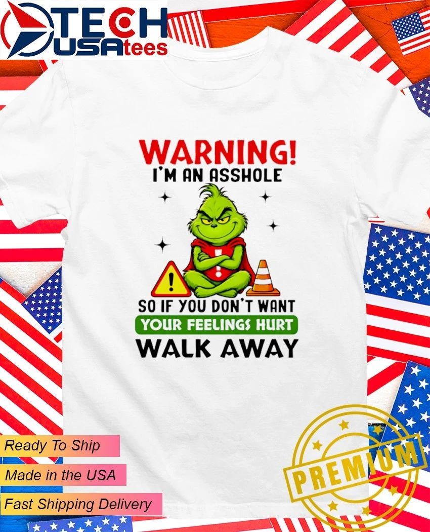 Grinch warning Im an asshole so if you dont want your feelings hurt walk away shirt Unisex T-shirt, Sweatshirt, Hoodie, Long Sleeve Tee - T-Shirt, Sweatshirt, Hoodie