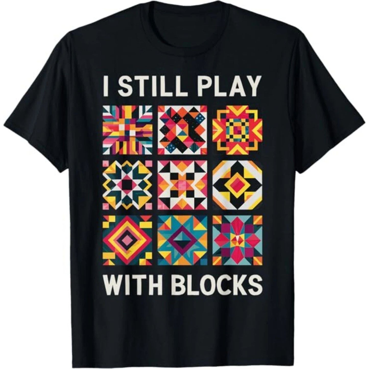 Funny Quilting I Still Play With Blocks Quilt T-Shirt Unisex T-shirt, Sweatshirt, Hoodie, Long Sleeve Tee - T-Shirt, Sweatshirt, Hoodie