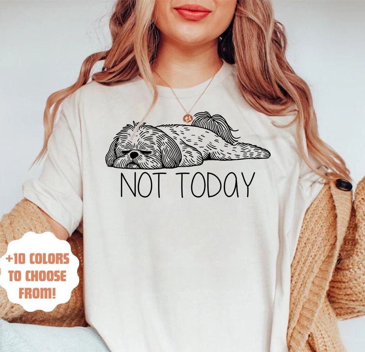 Not Today Shih Tzu T-Shirt | Funny Shih Tzu Gift | Shih Tzu Lover Tee | Cute Dog Unisex T-shirt, Sweatshirt, Hoodie, Long Sleeve Tee - T-Shirt, Sweatshirt, Hoodie