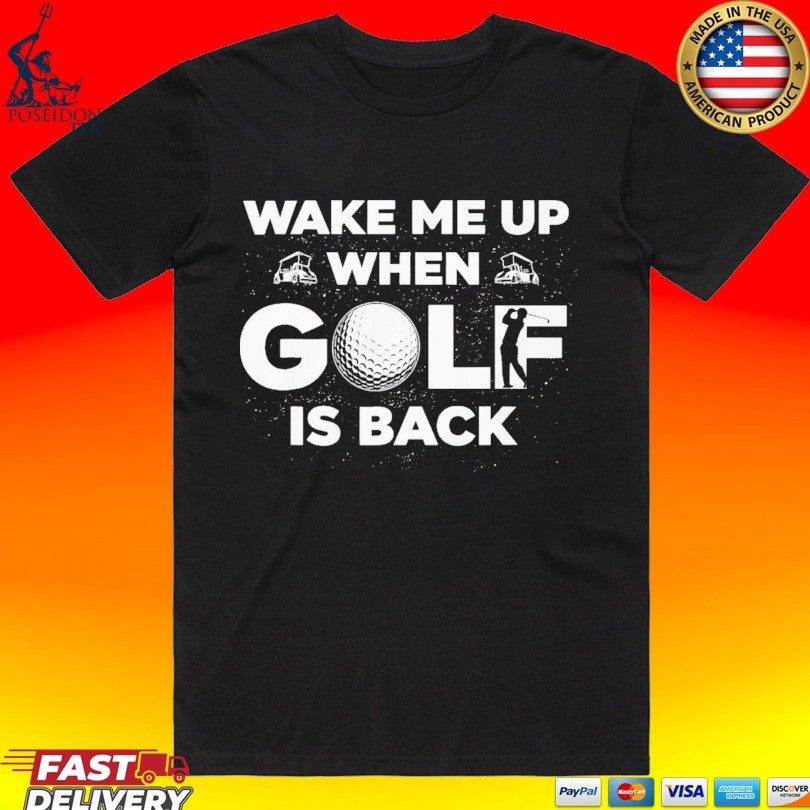 Wake Me Up When Golf Is Back T-shirt Unisex T-shirt, Sweatshirt, Hoodie, Long Sleeve Tee - T-Shirt, Sweatshirt, Hoodie