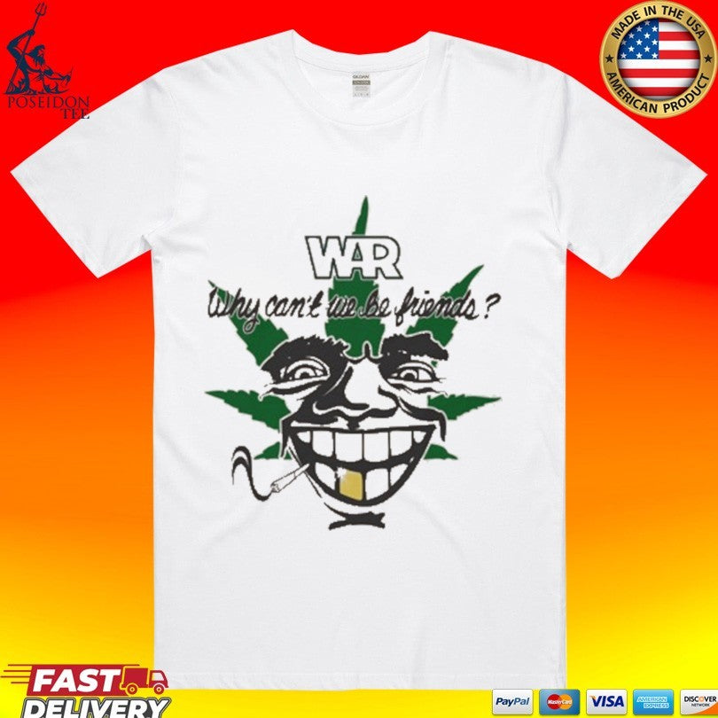 War Why Cant We Be Friends 4-20 T-shirt Unisex T-shirt, Sweatshirt, Hoodie, Long Sleeve Tee - T-Shirt, Sweatshirt, Hoodie