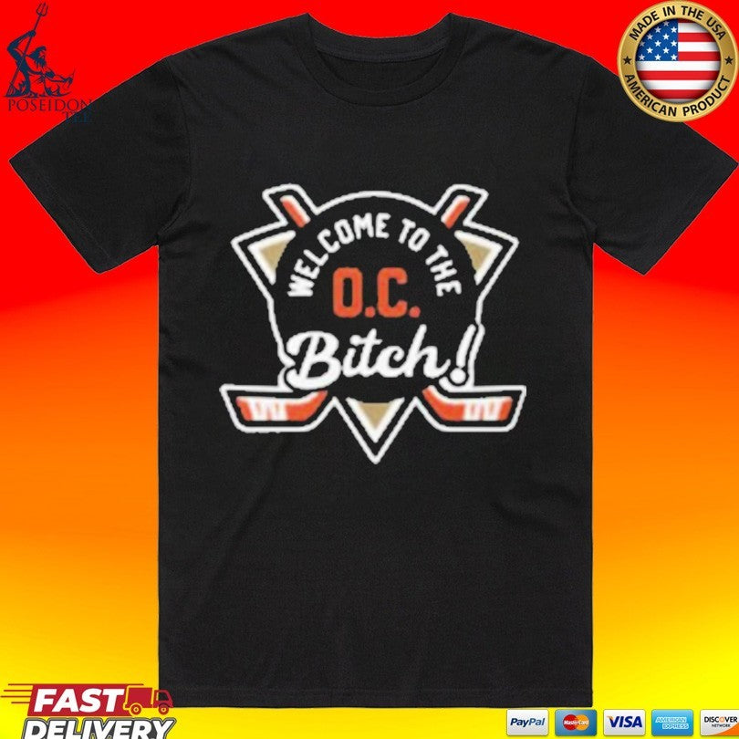 Welcome To The Oc Bitch Anaheim Ducks T-shirt Unisex T-shirt, Sweatshirt, Hoodie, Long Sleeve Tee - T-Shirt, Sweatshirt, Hoodie