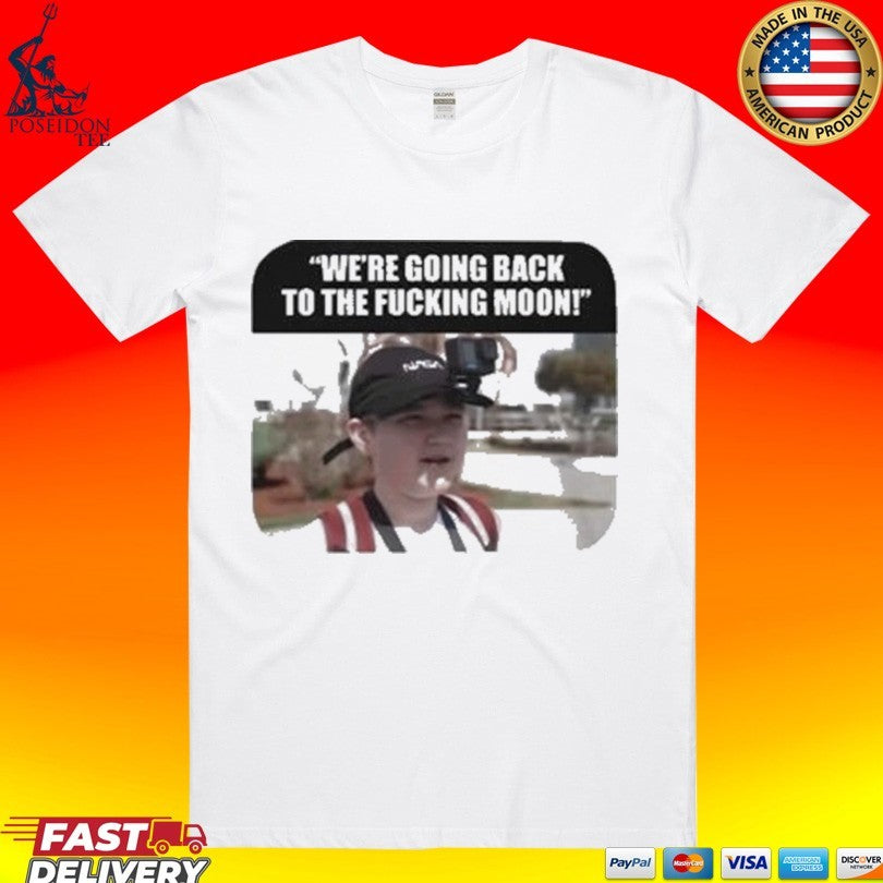 Were Going Back To The Fcking Moon T-shirt Unisex T-shirt, Sweatshirt, Hoodie, Long Sleeve Tee - T-Shirt, Sweatshirt, Hoodie