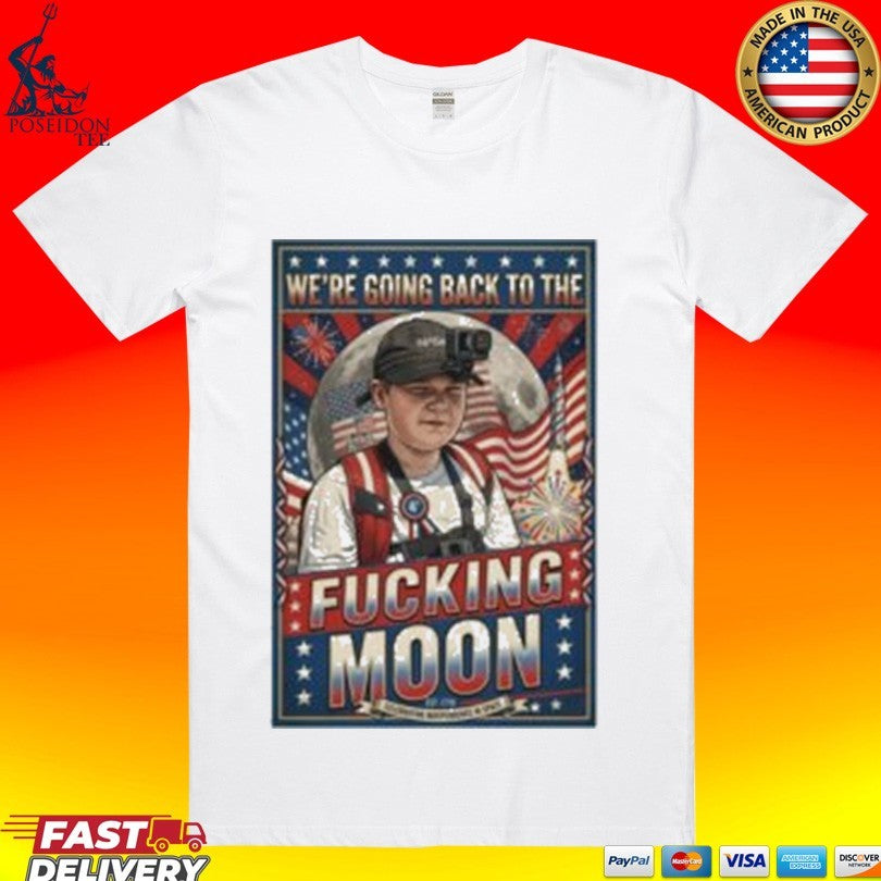 Were Going Back To The Fucking Moon 4th of july T-shirt Unisex T-shirt, Sweatshirt, Hoodie, Long Sleeve Tee - T-Shirt, Sweatshirt, Hoodie