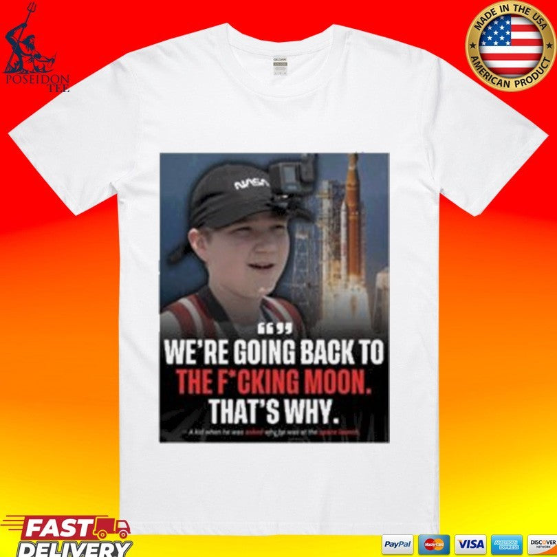Were Going Back To The Fucking Moon Thats Why T-shirt Unisex T-shirt, Sweatshirt, Hoodie, Long Sleeve Tee - T-Shirt, Sweatshirt, Hoodie