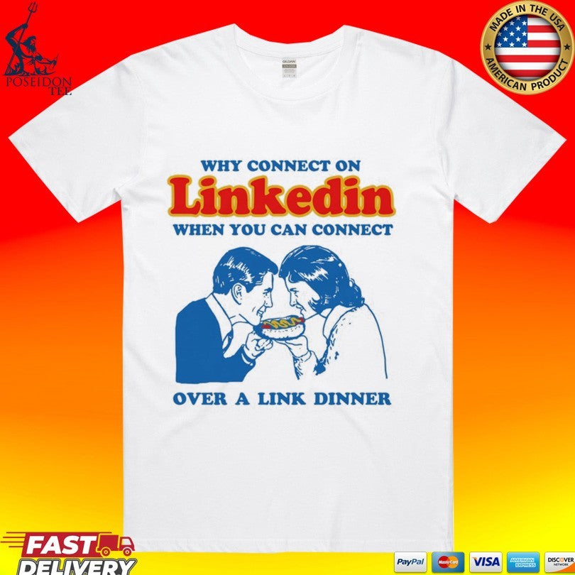 Why Connect On Linkedin When You Can Connect Over A Link Dinner T-shirt Unisex T-shirt, Sweatshirt, Hoodie, Long Sleeve Tee - T-Shirt, Sweatshirt, Hoodie