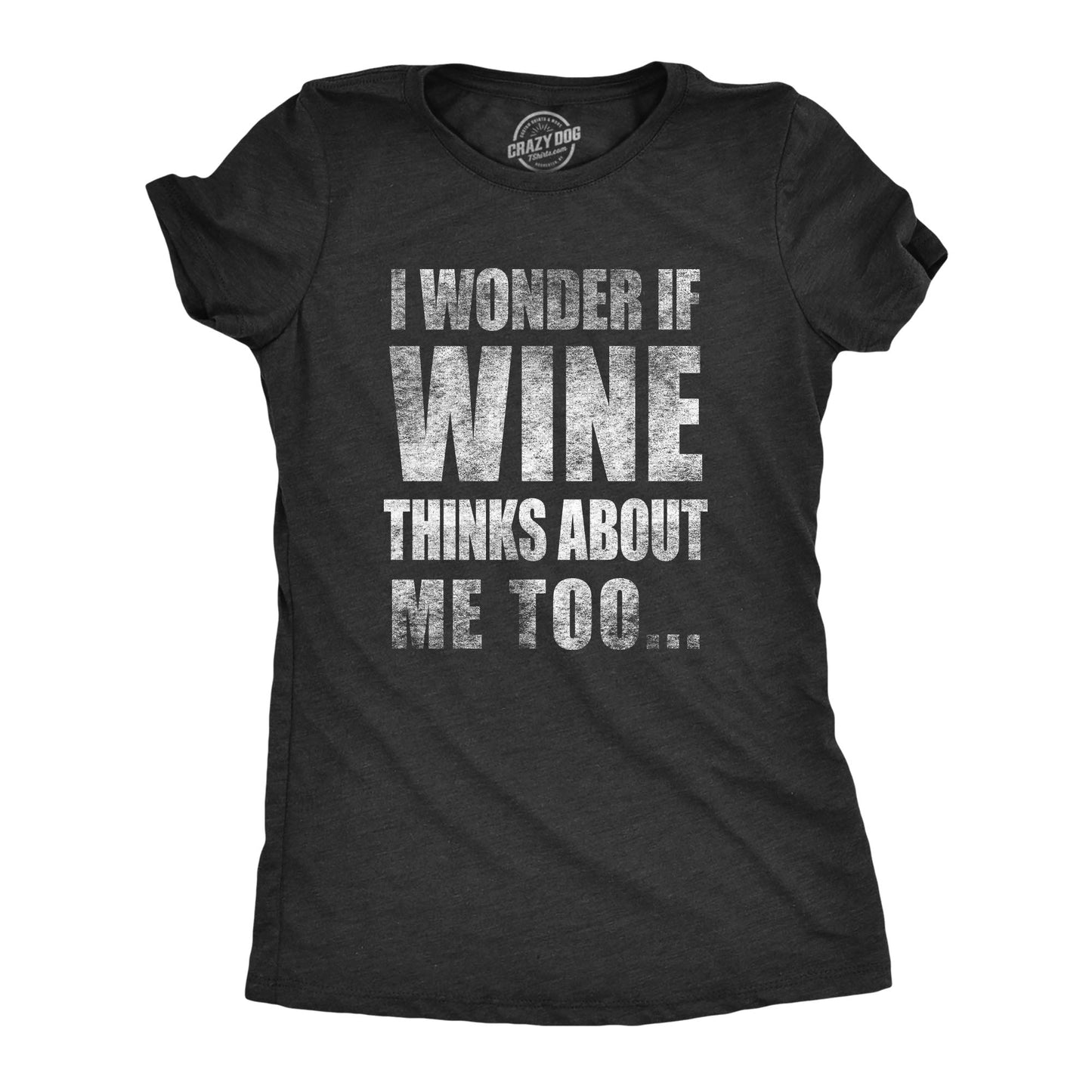 I Wonder if Wine Thinks About Me Too Women's T Shirt - T-Shirt, Sweatshirt, Hoodie