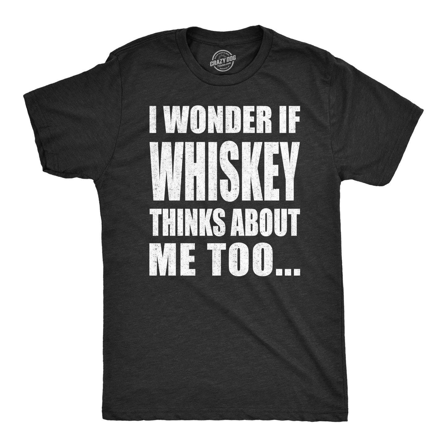 I Wonder If Whiskey Thinks About Me Too Men's T Shirt - T-Shirt, Sweatshirt, Hoodie