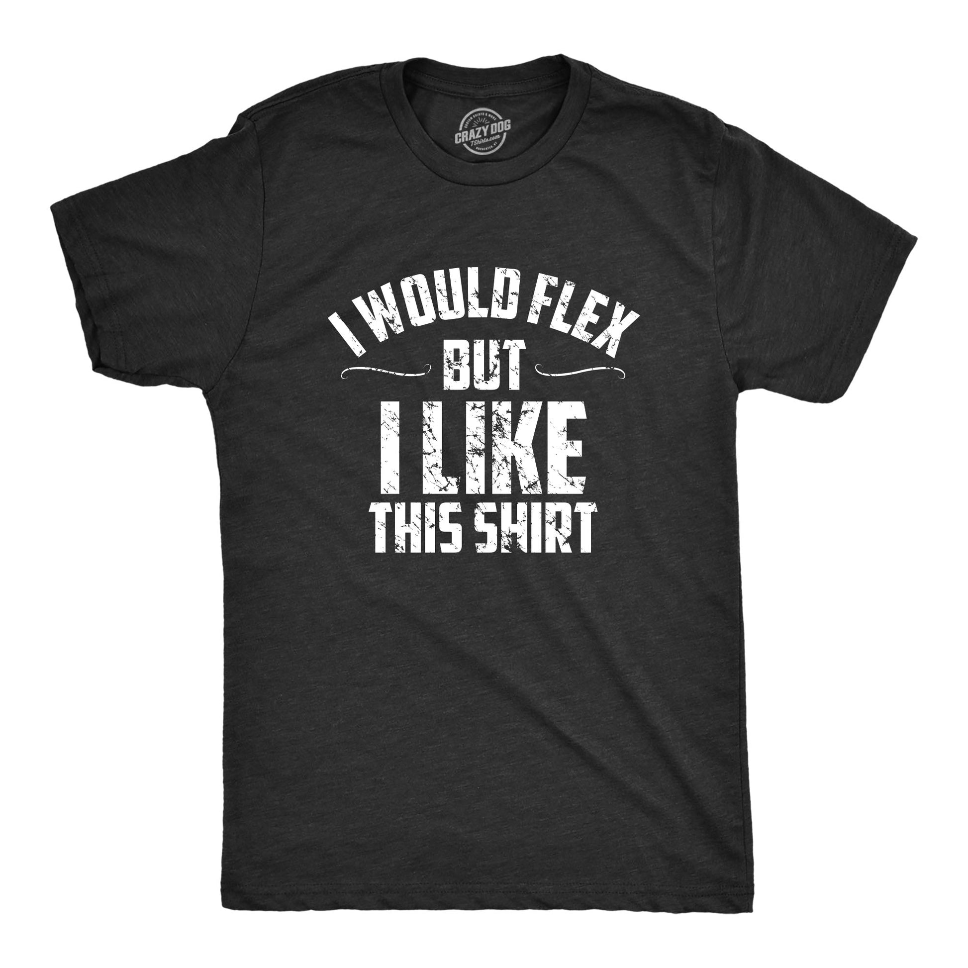 I Would Flex But I Like This Shirt Men's T Shirt - T-Shirt, Sweatshirt, Hoodie