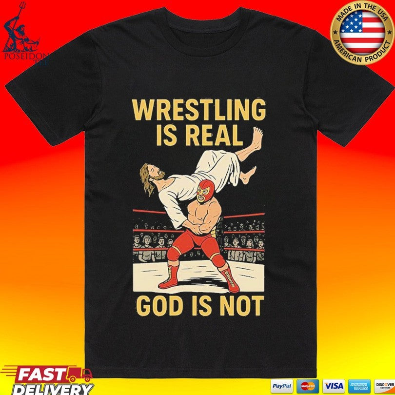 Wrestling Is Real God Is Not Jesus Wrestling 2026 T-shirt Unisex T-shirt, Sweatshirt, Hoodie, Long Sleeve Tee - T-Shirt, Sweatshirt, Hoodie