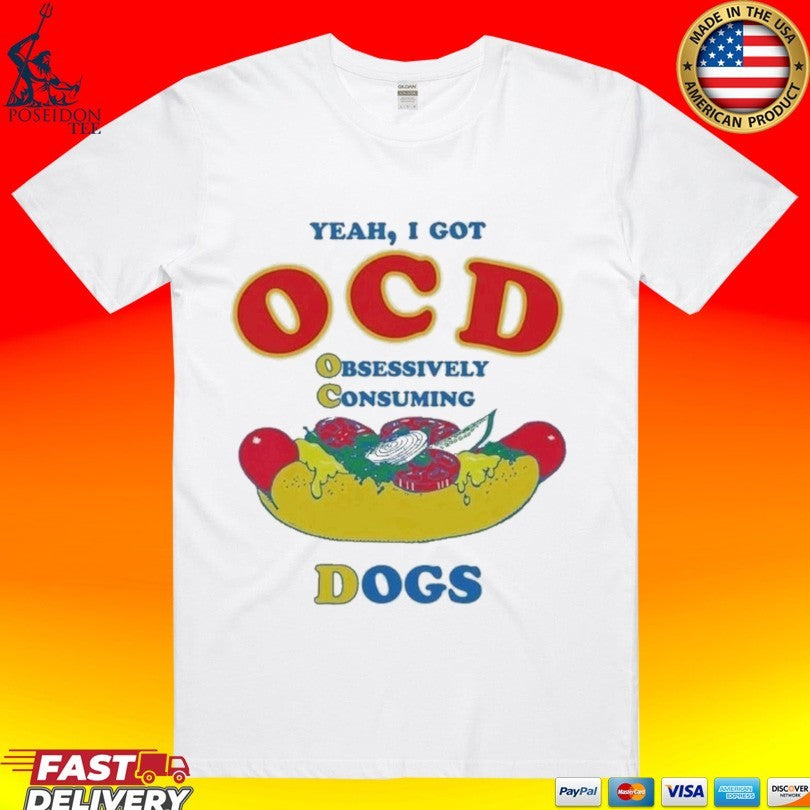 Yeah I Got Ocd Obsessively Consuming Dogs T-shirt Unisex T-shirt, Sweatshirt, Hoodie, Long Sleeve Tee - T-Shirt, Sweatshirt, Hoodie