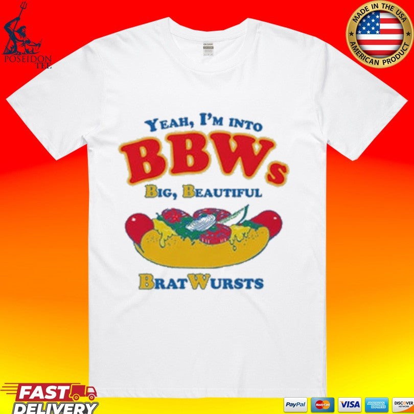 Yeah Im Into Bbws Big Beautiful Bratwursts T-shirt Unisex T-shirt, Sweatshirt, Hoodie, Long Sleeve Tee - T-Shirt, Sweatshirt, Hoodie