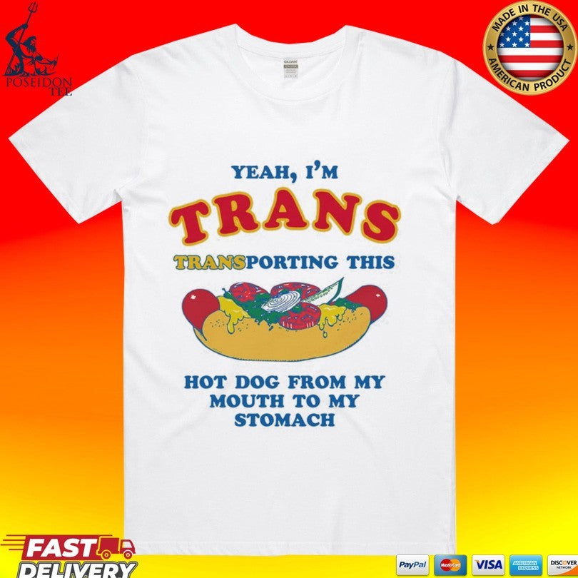 Yeah Im Trans Transporting This Hot Dog From My Mouth To My Stomach T-shirt Unisex T-shirt, Sweatshirt, Hoodie, Long Sleeve Tee - T-Shirt, Sweatshirt, Hoodie