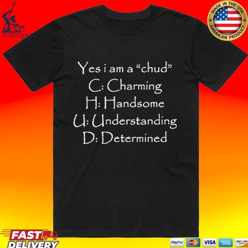 Yes I Am A Chud C Charming H Handsome U Understanding D Determined T-shirt Unisex T-shirt, Sweatshirt, Hoodie, Long Sleeve Tee - T-Shirt, Sweatshirt, Hoodie