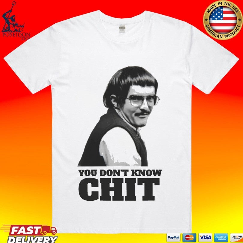 You Dont Know Chit Shirt Unisex T-shirt, Sweatshirt, Hoodie, Long Sleeve Tee - T-Shirt, Sweatshirt, Hoodie